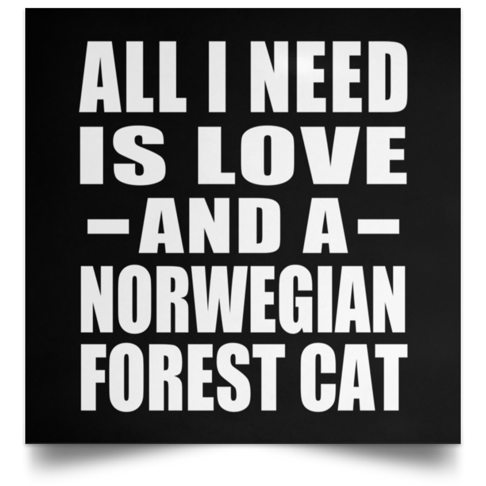 All I Need Is Love And A Norwegian Forest Cat - Poster Square
