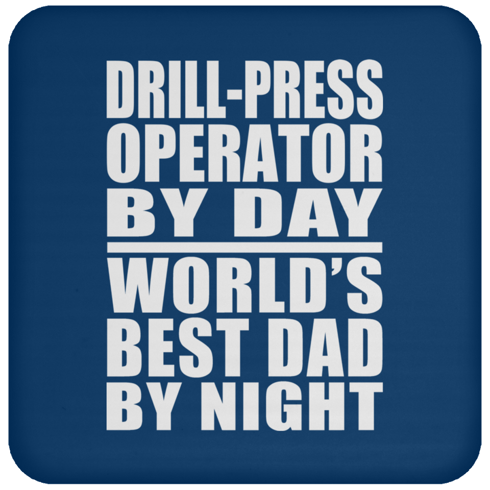 Drill-Press Operator By Day World's Best Dad By Night - Drink Coaster