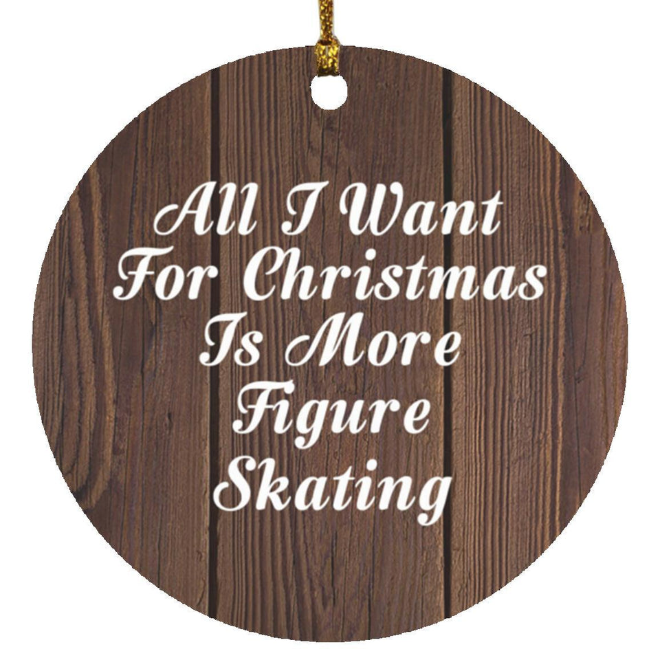 All I Want For Christmas Is More Figure Skating - Circle Ornament D