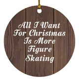 All I Want For Christmas Is More Figure Skating - Circle Ornament D