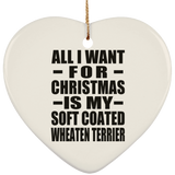 All I Want For Christmas Is My Soft Coated Wheaten Terrier - Heart Ornament
