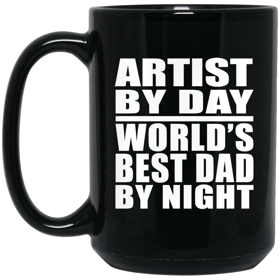 Artist By Day World's Best Dad By Night - 15 Oz Coffee Mug Black