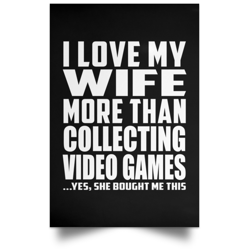 I Love My Wife More Than Collecting Video Games - Poster Portrait