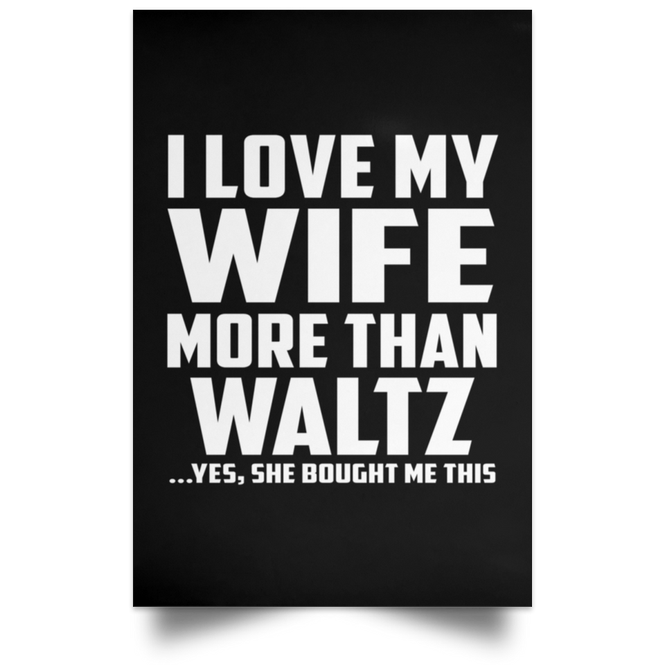 I Love My Wife More Than Waltz - Poster Portrait