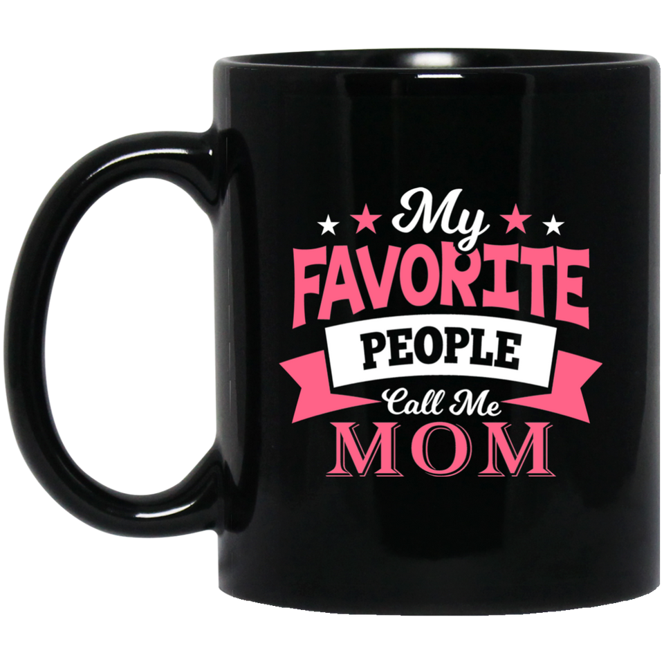 My Favorite People Call Me Mom - 11 Oz Coffee Mug Black