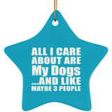All I Care About Is My Dogs - Star Ornament