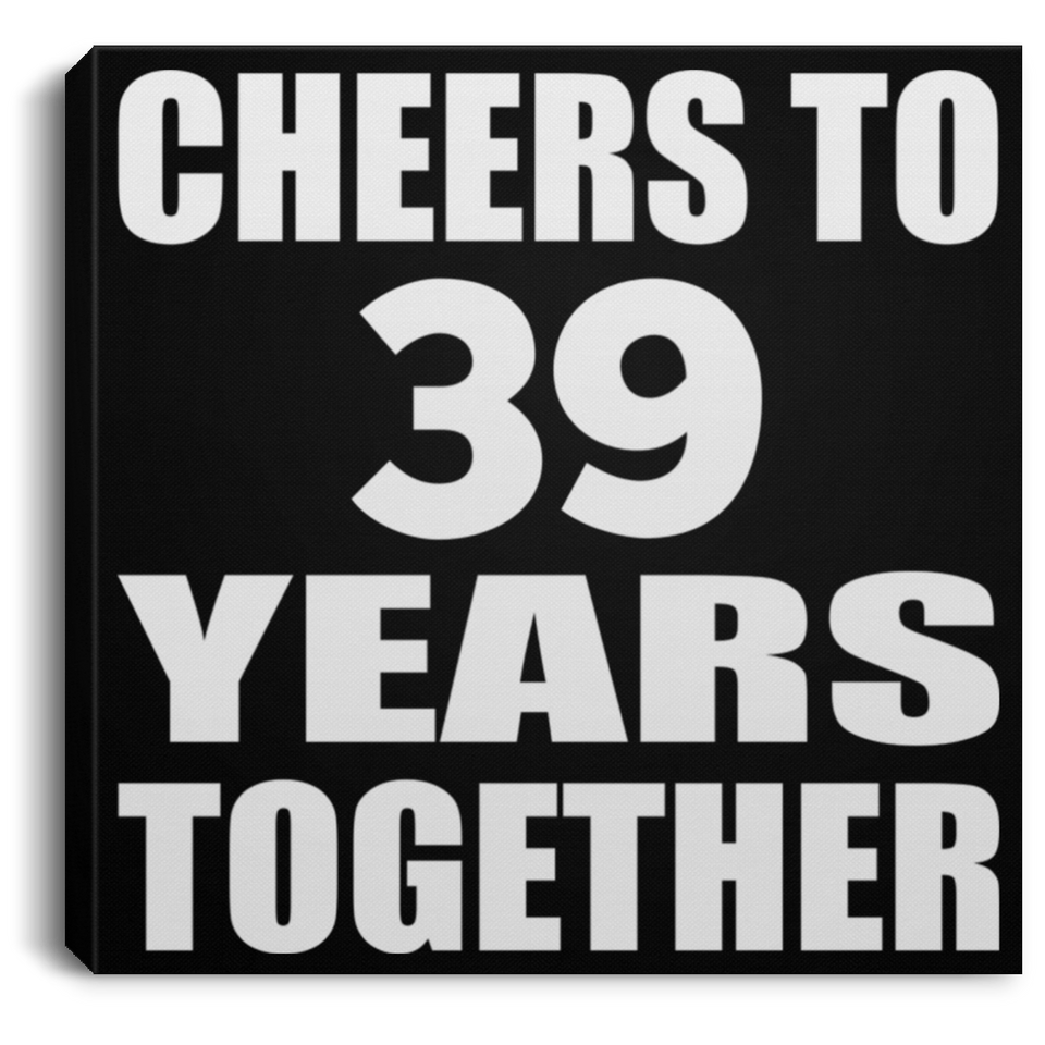 39th Anniversary Cheers To 39 Years Together - Canvas Square