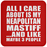 All I Care About Is My Neapolitan Mastiff - Drink Coaster