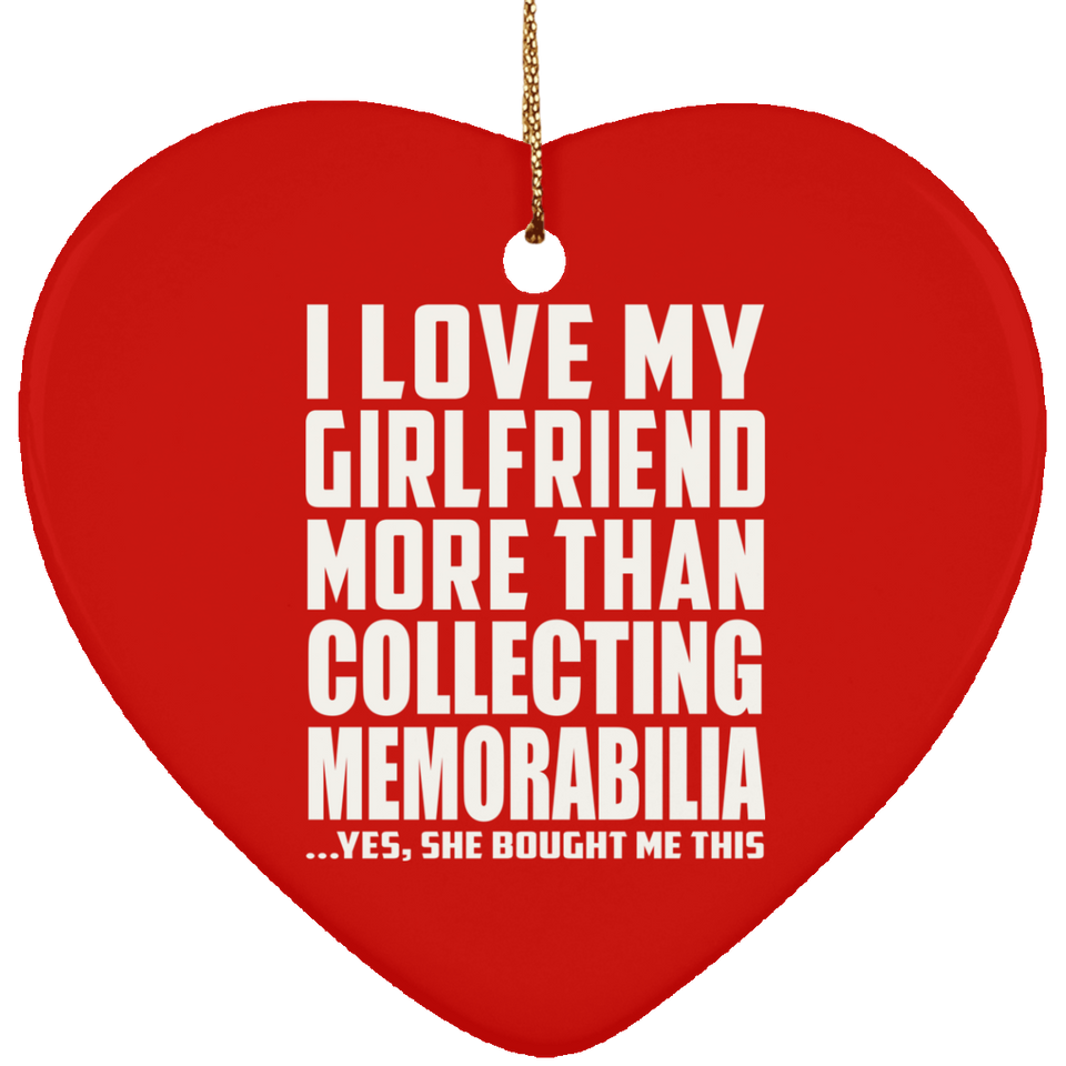 I Love My Girlfriend More Than Collecting Memorabilia - Heart Ornament