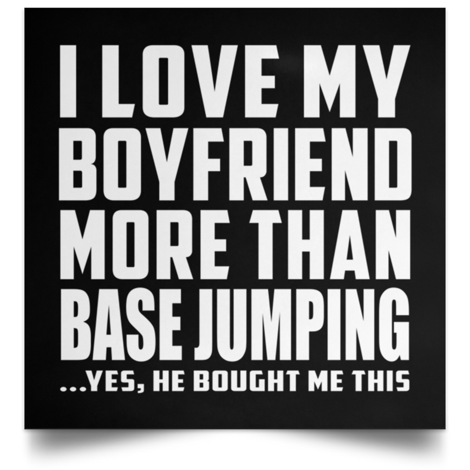 I Love My Boyfriend More Than BASEJumping - Poster Square