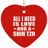 All I Need Is Love And A Shih Tzu - Heart Ornament