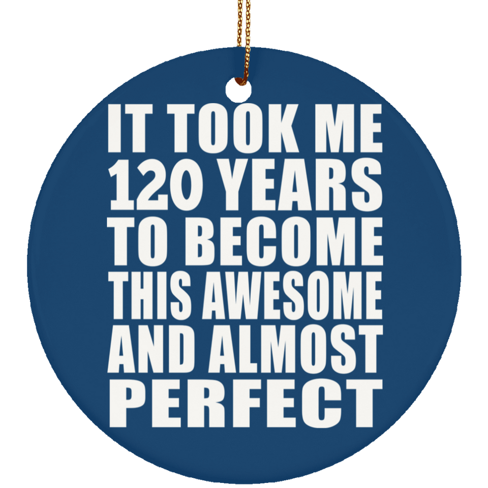 120th Birthday Took 120 Years To Become Awesome & Perfect - Circle Ornament