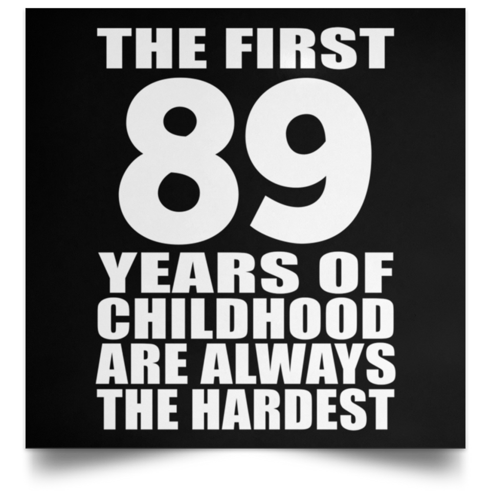 First 89 Years of Childhood Are The Hardest - Poster Square