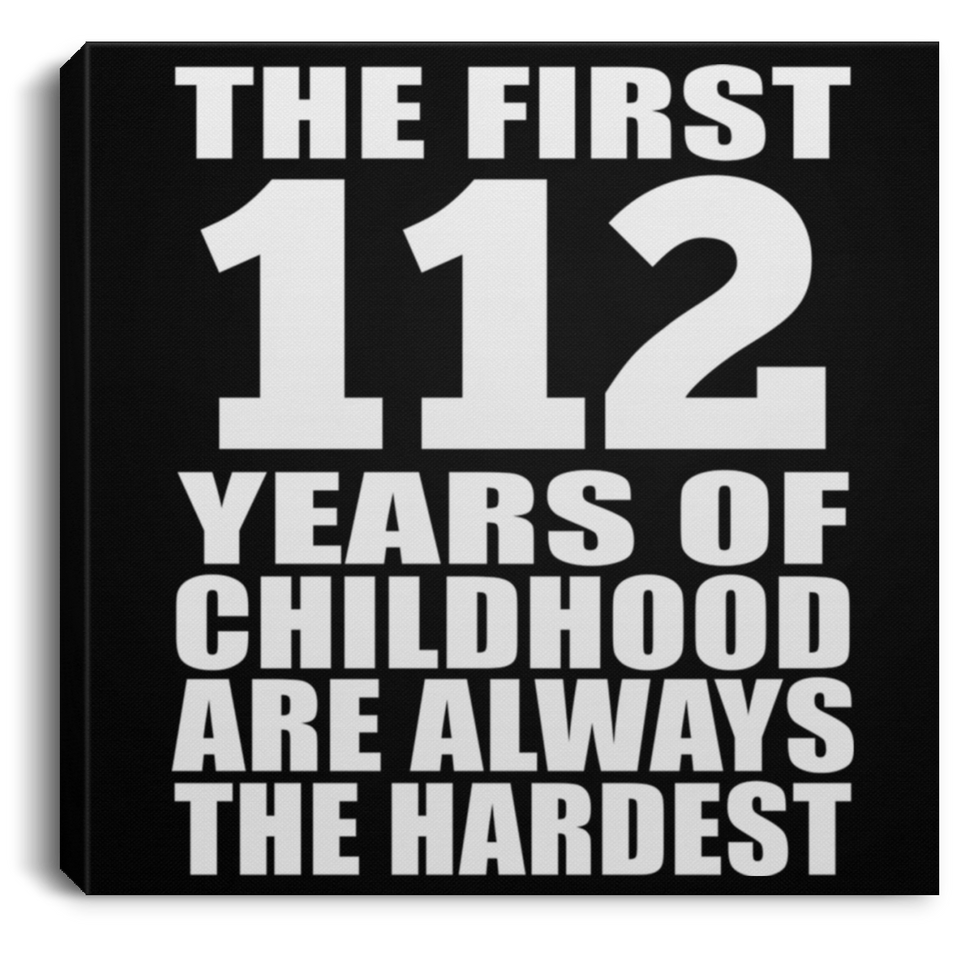112th Birthday First 112 Years of Childhood Are The Hardest - Canvas Square