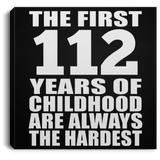 112th Birthday First 112 Years of Childhood Are The Hardest - Canvas Square