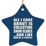 All I Care About Is Collecting Snow Globes - Star Ornament
