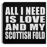 All I Need Is Love And My Scottish Fold - Canvas Square