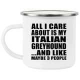 All I Care About Is My Italian Greyhound - 12oz Camping Mug