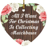 All I Want For Christmas Is Collecting Matchboxes - Heart Ornament A
