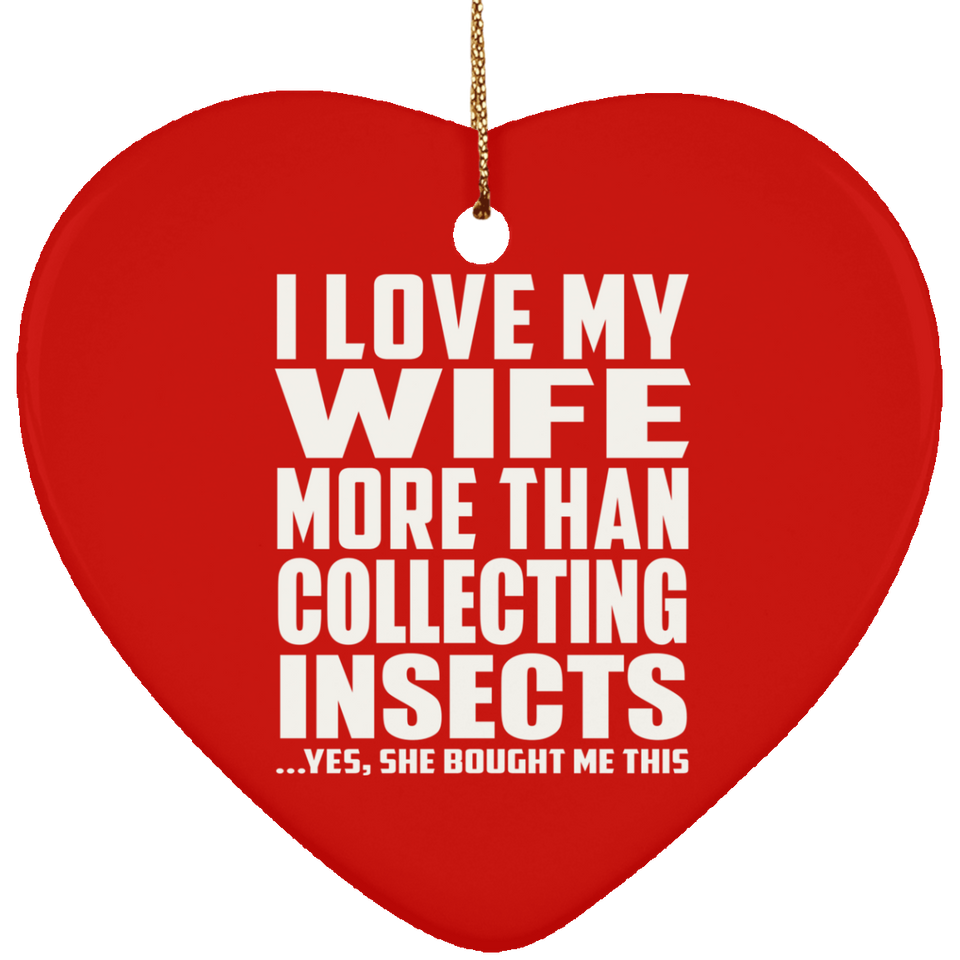 I Love My Wife More Than Collecting Insects - Heart Ornament