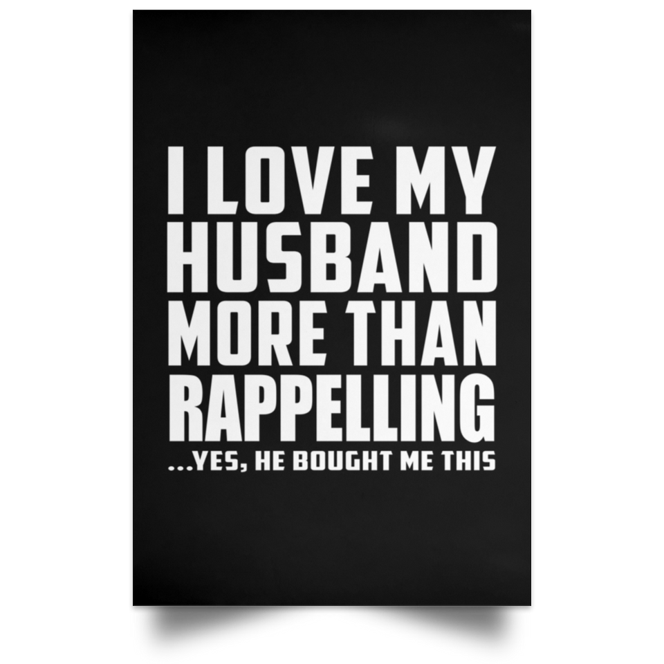 I Love My Husband More Than Rappelling - Poster Portrait