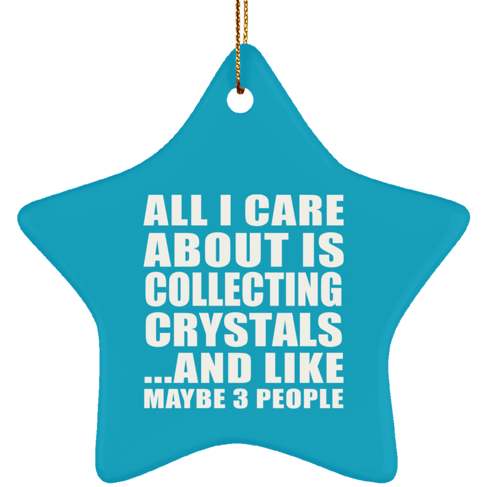 All I Care About Is Collecting Crystals - Star Ornament