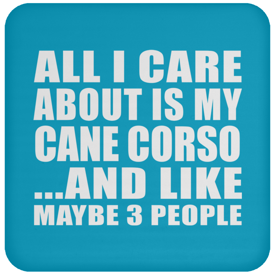 All I Care About Is My Cane Corso - Drink Coaster