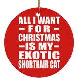 All I Want For Christmas Is My Exotic Shorthair Cat - Circle Ornament