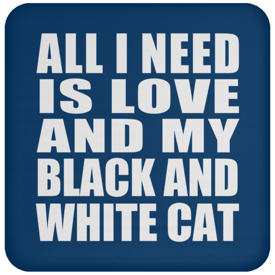 All I Need Is Love And My Black And White Cat - Drink Coaster