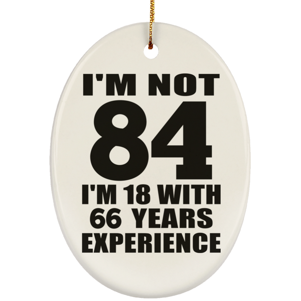 84th Birthday I'm Not 84 I'm 18 With 66 Years Experience - Oval Ornament