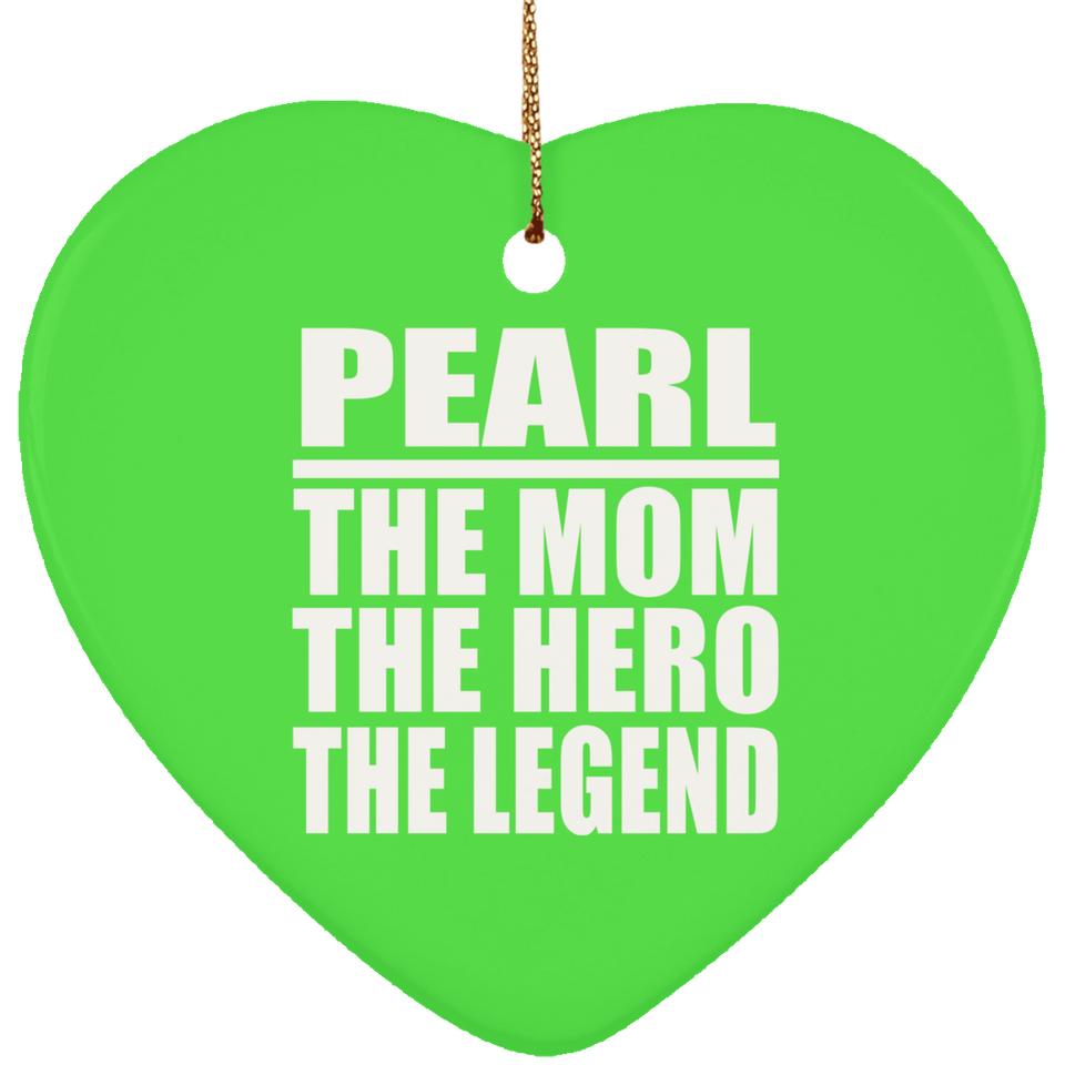 Pearl The Mom The Hero The Legend - Heart Ornament