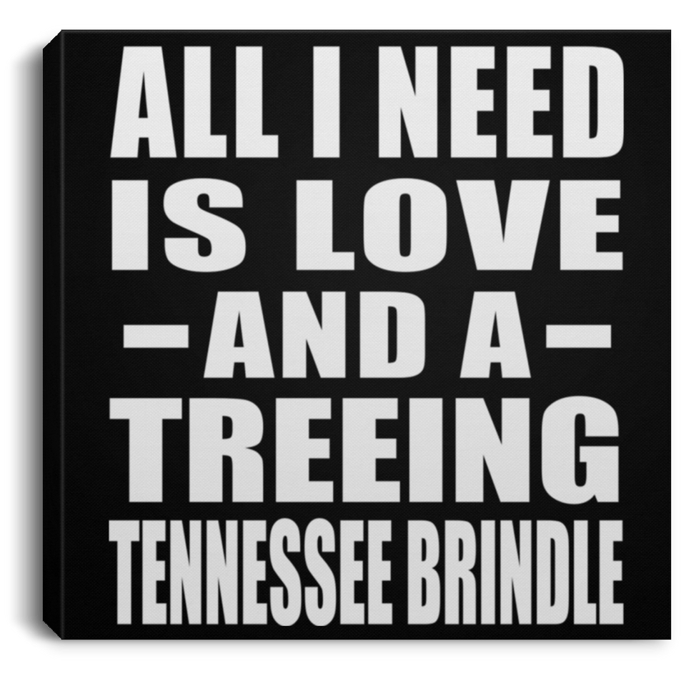 All I Need Is Love And A Treeing Tennessee Brindle - Canvas Square