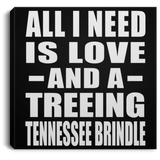 All I Need Is Love And A Treeing Tennessee Brindle - Canvas Square