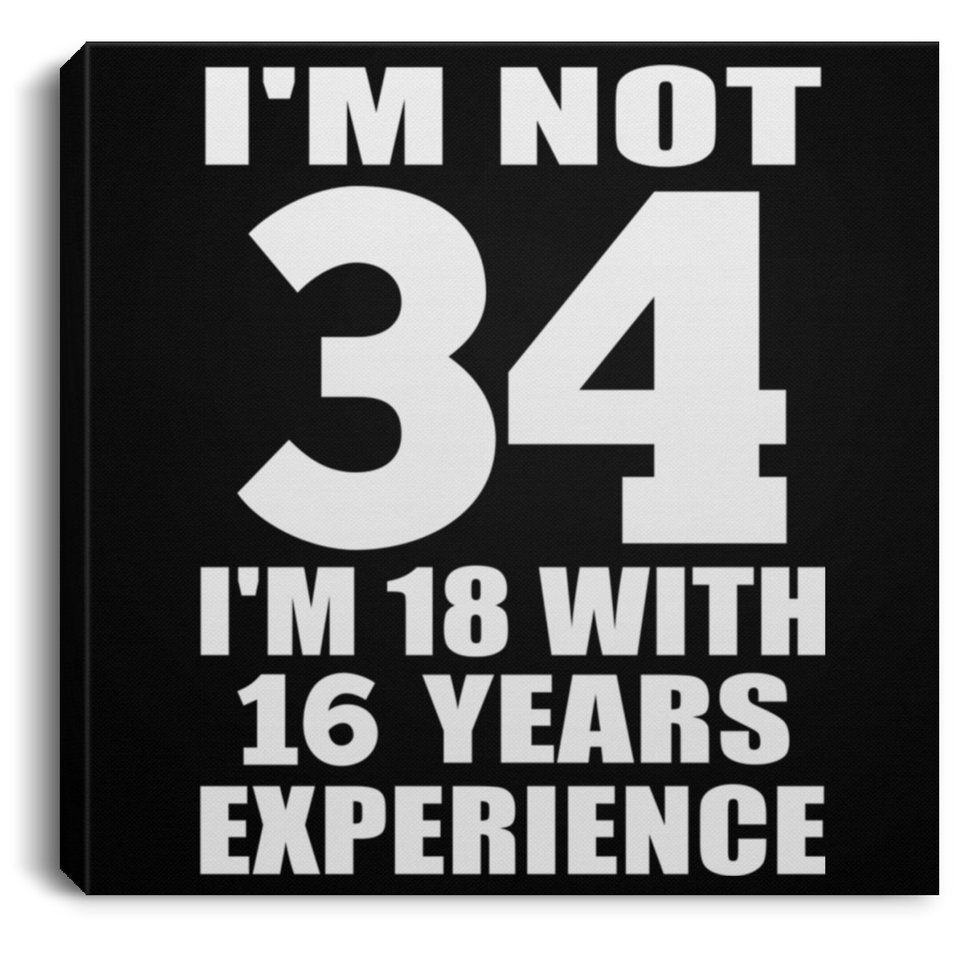 34th Birthday I'm Not 34 I'm 18 With 16 Years Experience - Canvas Square