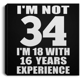 34th Birthday I'm Not 34 I'm 18 With 16 Years Experience - Canvas Square