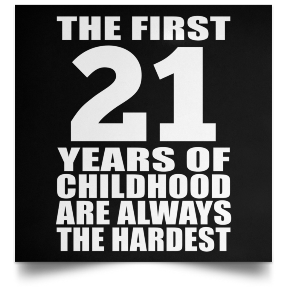 First 21 Years of Childhood Are The Hardest - Poster Square