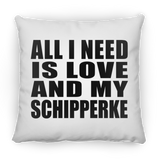 All I Need Is Love And My Schipperke - Throw Pillow