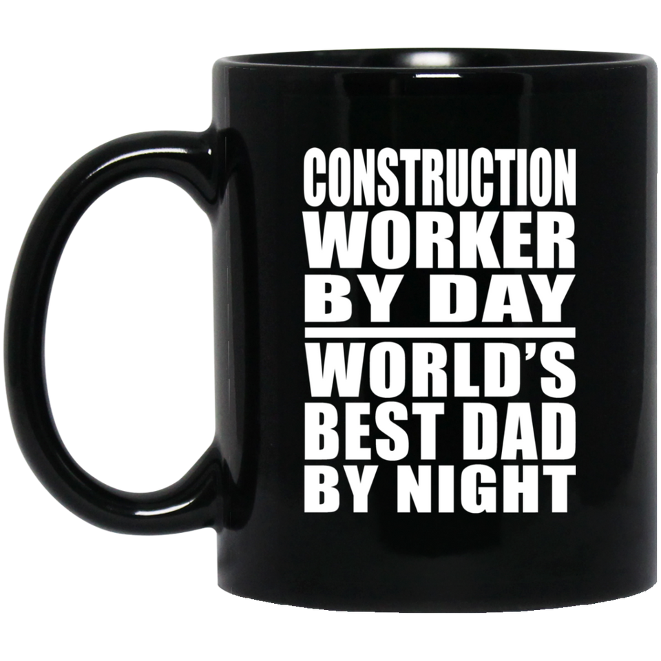 Construction Worker By Day World's Best Dad By Night - 11 Oz Coffee Mug Black