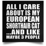 All I Care About Is My European Shorthair Cat - Poster Square