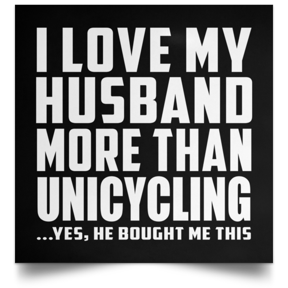 I Love My Husband More Than Unicycling - Poster Square