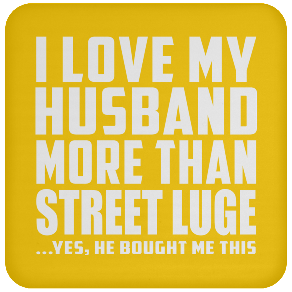 I Love My Husband More Than Street Luge - Drink Coaster