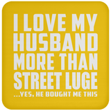 I Love My Husband More Than Street Luge - Drink Coaster