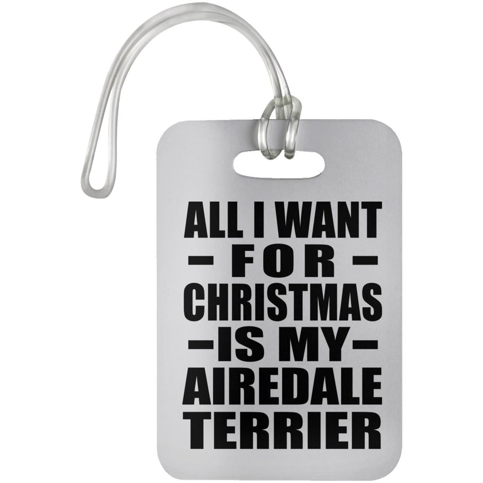 All I Want For Christmas Is My Airedale Terrier - Luggage Bag Tag