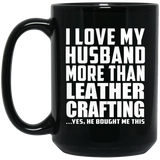 I Love My Husband More Than Leather Crafting - 15 Oz Coffee Mug Black