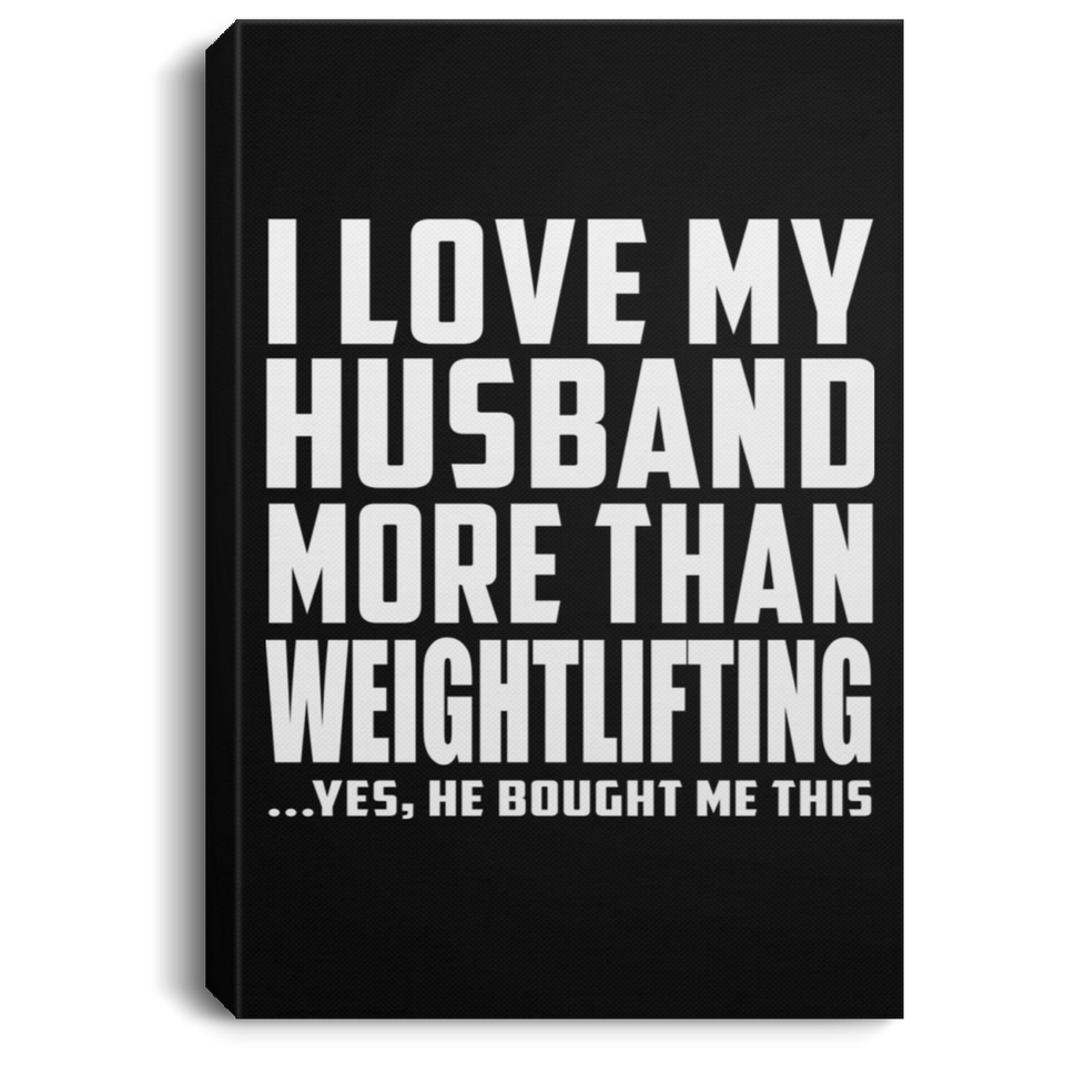 I Love My Husband More Than Weightlifting - Canvas Portrait