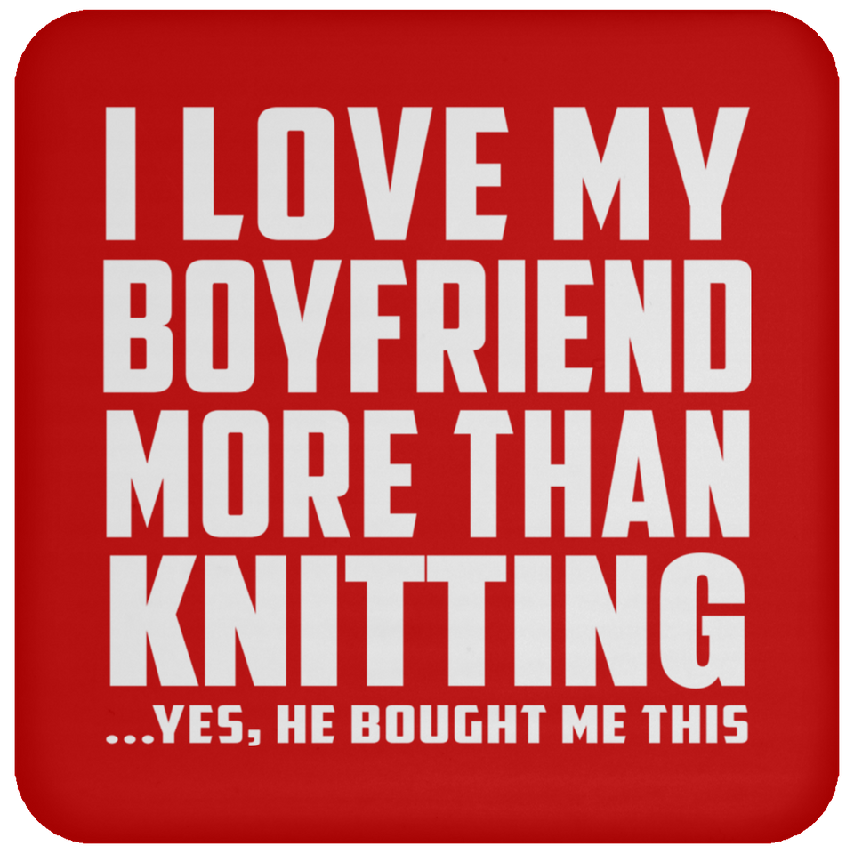 I Love My Boyfriend More Than Knitting - Drink Coaster