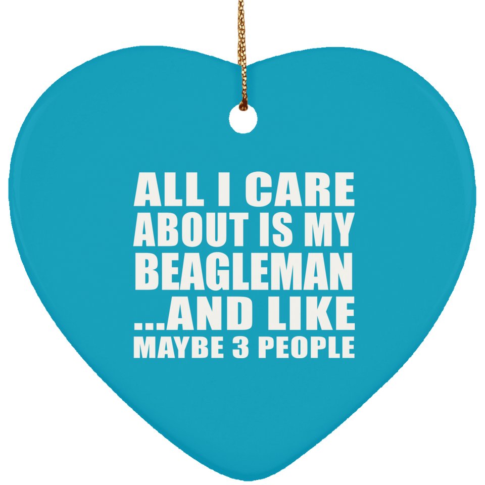 All I Care About Is My Beagleman - Heart Ornament