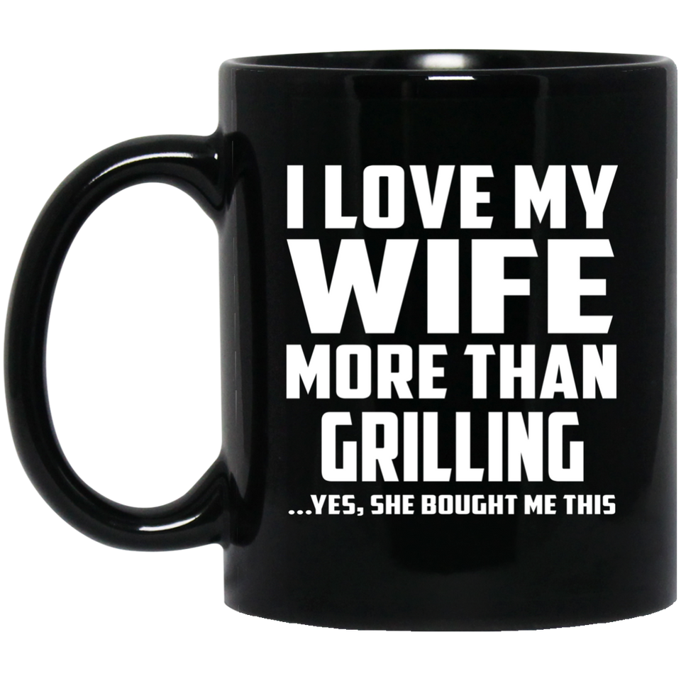 I Love My Wife More Than Grilling - 11 Oz Coffee Mug