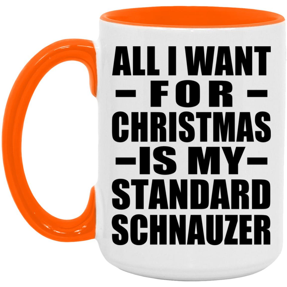 All I Want For Christmas Is My Standard Schnauzer - 15oz Accent Mug Orange