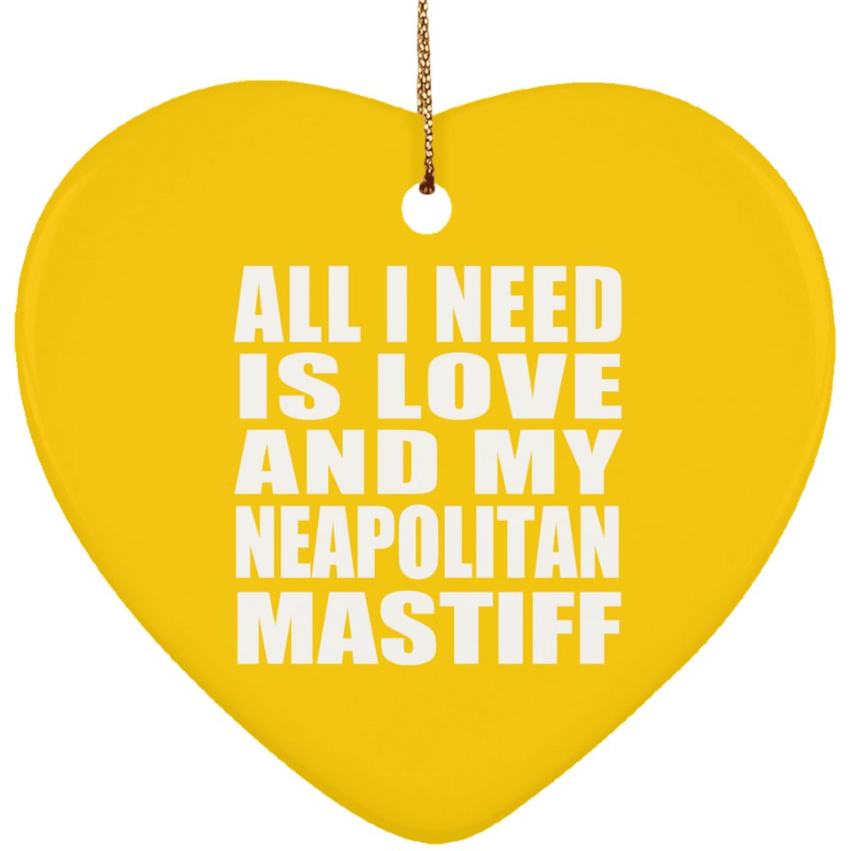 All I Need Is Love And My Neapolitan Mastiff - Heart Ornament
